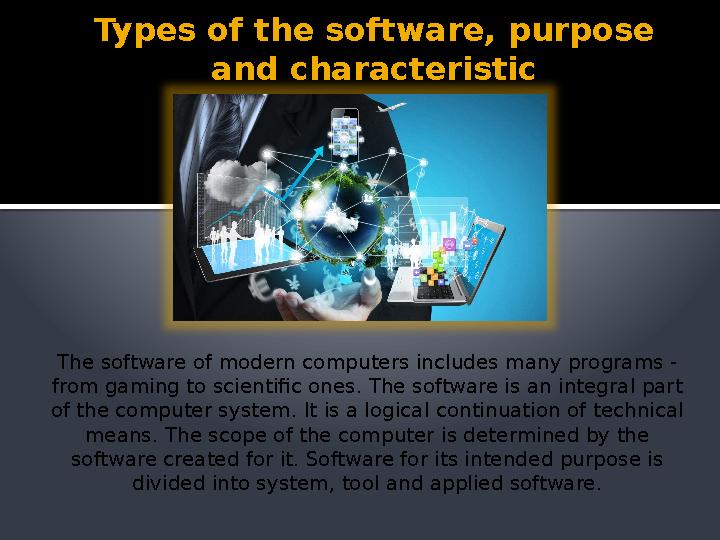 Types of the software, purpose and characteristic The software of modern computers includes many programs - from gaming to sci