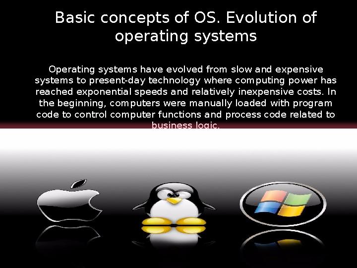 Basic concepts of OS. Evolution of operating systems Operating systems have evolved from slow and expensive systems to present