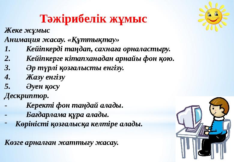 Тәжірибелік жұмыс Жеке жұмыс Анимация жасау. «Құттықтау» 1. Кейіпкерді таңдап, сахнаға орналастыру. 2. Кейіпкерге кітапханадан