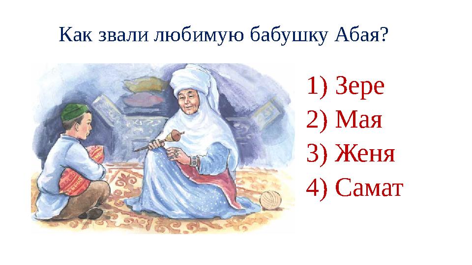 Как звали любимую бабушку Абая? 1) Зере 2) Мая 3) Женя 4) Самат