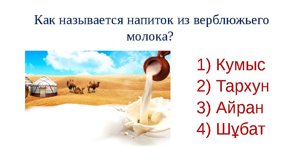 Как называется напиток из верблюжьего молока? 1) Кумыс 2) Тархун 3) Айран 4) Шұбат