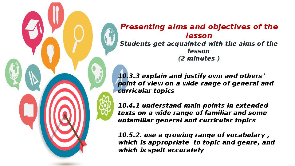 Presenting aims and objectives of the lesson Students get acquainted with the aims of the lesson (2 minutes ) 10.3.3 explain a