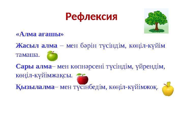 Рефлексия «Алма ағашы» Жасыл алма – мен бәрін түсіндім, көңіл-күйім тамаша. Сары алма – мен көпнәрсені түсіндім, үйрендім