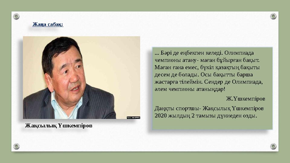 Жаңа сабақ: ... Бәрі де еңбекпен келеді. Олимпиада чемпионы атану- маған бұйырған бақыт. Маған ғана емес, бүкіл қазақтың бақыт