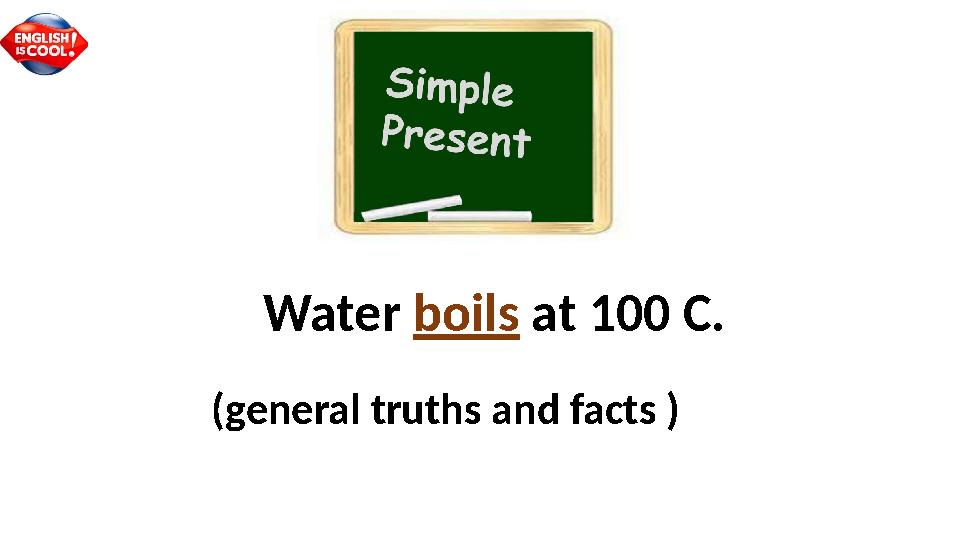 (general truths and facts ) Water boils at 100 C.
