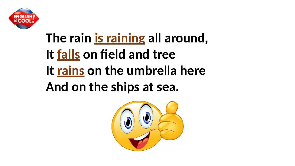 The rain is raining all around, It falls on field and tree It rains on the umbrella here And on the ships at sea.