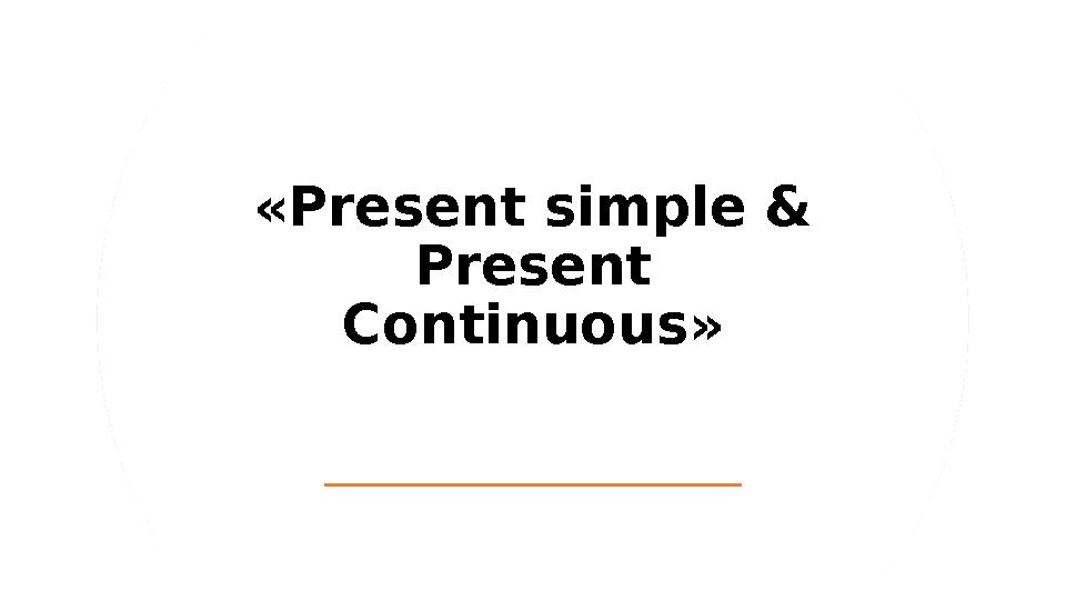 «Present simple & Present Continuous»