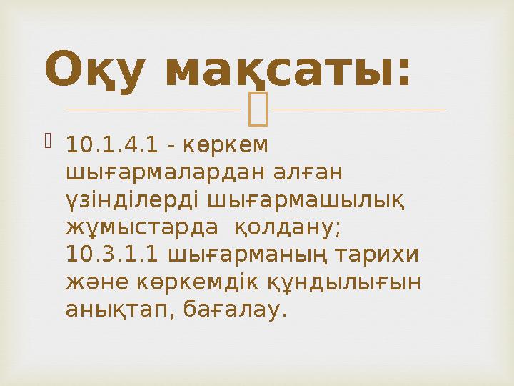   10.1.4.1 - көркем шығармалардан алған үзінділерді шығармашылық жұмыстарда қолдану; 10.3.1.1 шығарманың тарихи және көрк