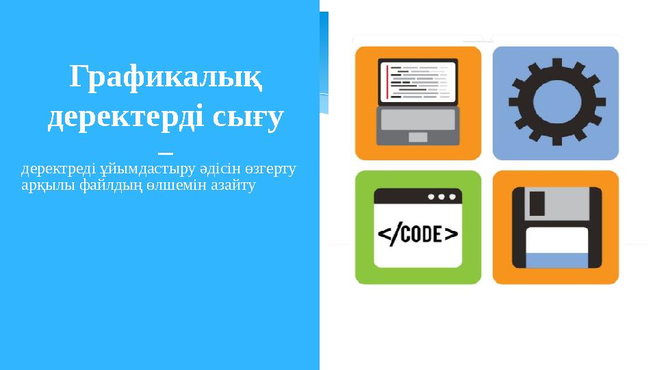 Графикалық деректерді сығу − деректреді ұйымдастыру әдісін өзгерту арқылы файлдың өлшемін азайту
