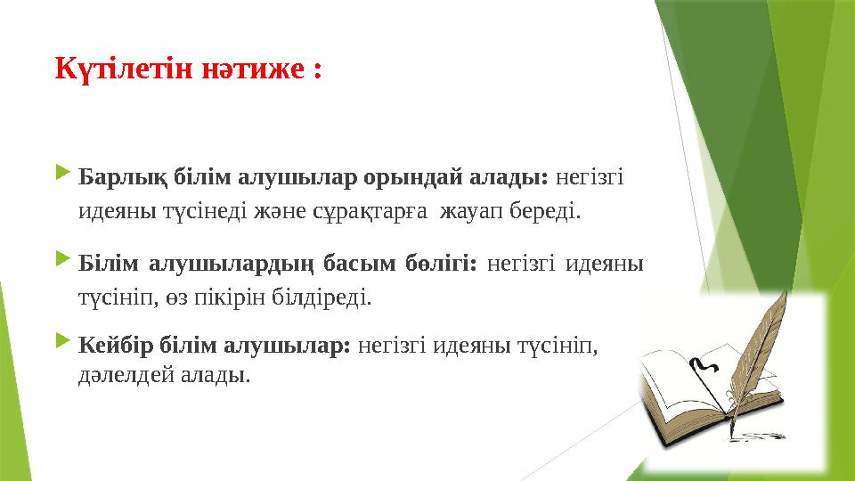 Күтілетін нәтиже : Барлық білім алушылар орындай алады: негізгі идеяны түсінеді және сұрақтарға жауап береді. Білім алуш Күтілетін нәтиже : Барлық білім алушылар орындай алады: негізгі идеяны түсінеді және сұрақтарға жауап береді. Білім алуш