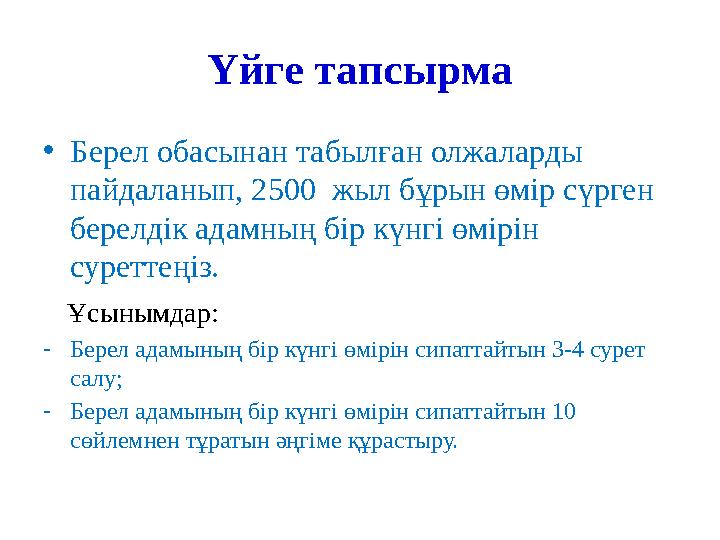 Үйге тапсырма • Берел обасынан табылған олжаларды пайдаланып, 2500 жыл бұрын өмір сүрген берелдік адамның бір күнгі өмірін с