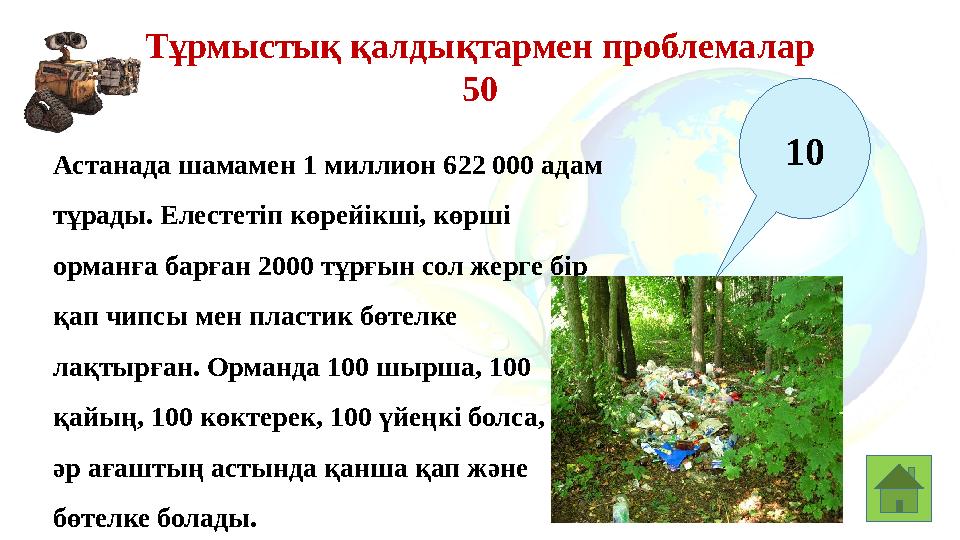 Тұрмыстық қалдықтармен проблемалар 50 Астанада шамамен 1 миллион 622 000 адам тұрады. Елестетіп көрейікші, көрші орманға барға