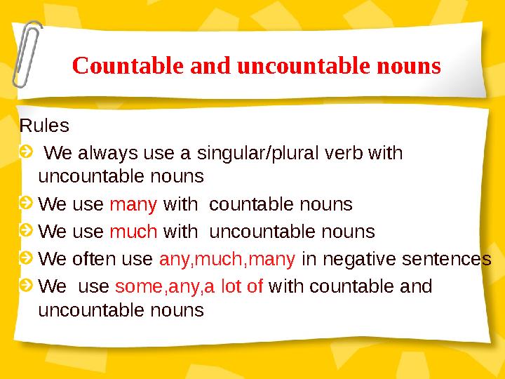 Countable and uncountable nouns Rules We always use a singular/plural verb with uncountable nouns We use many with count