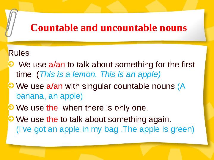Countable and uncountable nouns Rules We use a/an to talk about something for the first time. ( This is a lemon. This is