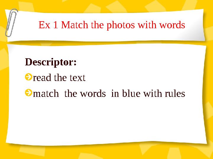 Ex 1 Match the photos with words Descriptor: read the text match the words in blue with rules