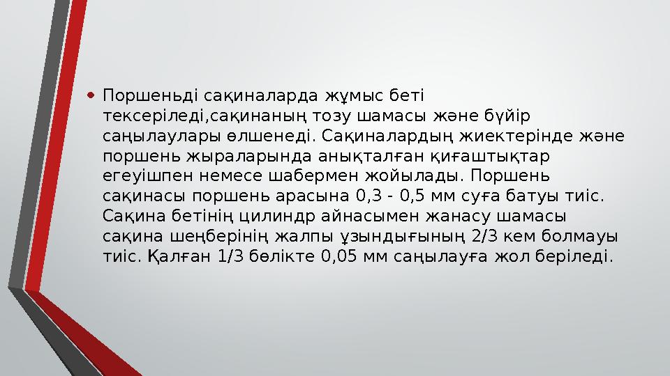 • Поршеньді сақиналарда жұмыс беті тексеріледі,сақинаның тозу шамасы және бүйір саңылаулары өлшенеді. Сақиналардың жиектерінде