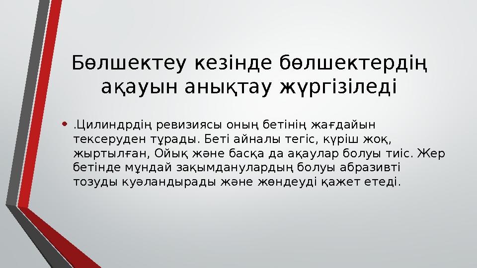 Бөлшектеу кезінде бөлшектердің ақауын анықтау жүргізіледі • .Цилиндрдің ревизиясы оның бетінің жағдайын тексеруден тұрады. Бет