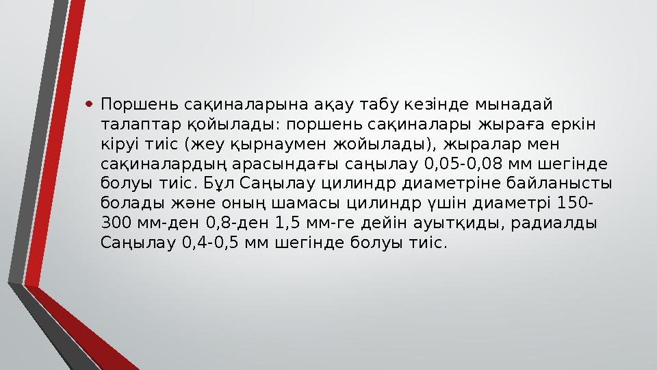 • Поршень сақиналарына ақау табу кезінде мынадай талаптар қойылады: поршень сақиналары жыраға еркін кіруі тиіс (жеу қырнаумен
