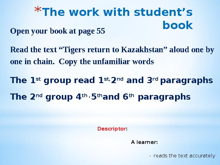 * The work with student’s book Open your book at page 55 Read the text “Tigers return to Kazakhstan” aloud one by one in chain