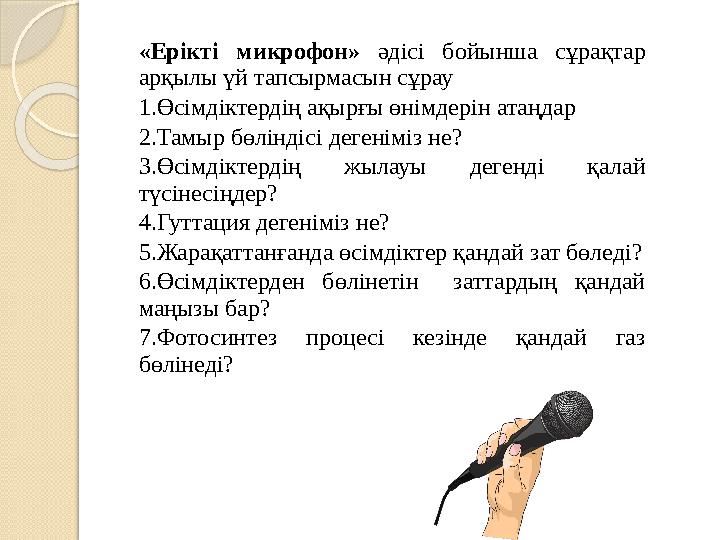 «Ерікті микрофон» әдісі бойынша сұрақтар арқылы үй тапсырмасын сұрау 1.Өсімдіктердің ақырғы өнімдерін атаңдар 2.Тамыр бөл