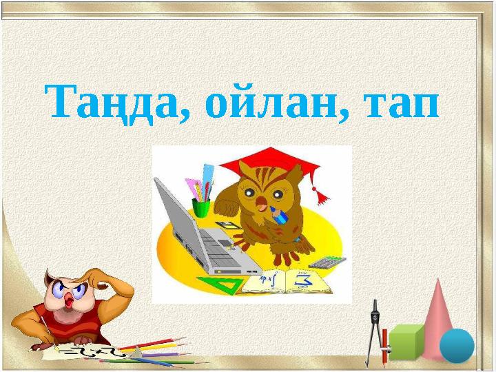 Таңда, ойлан, тап