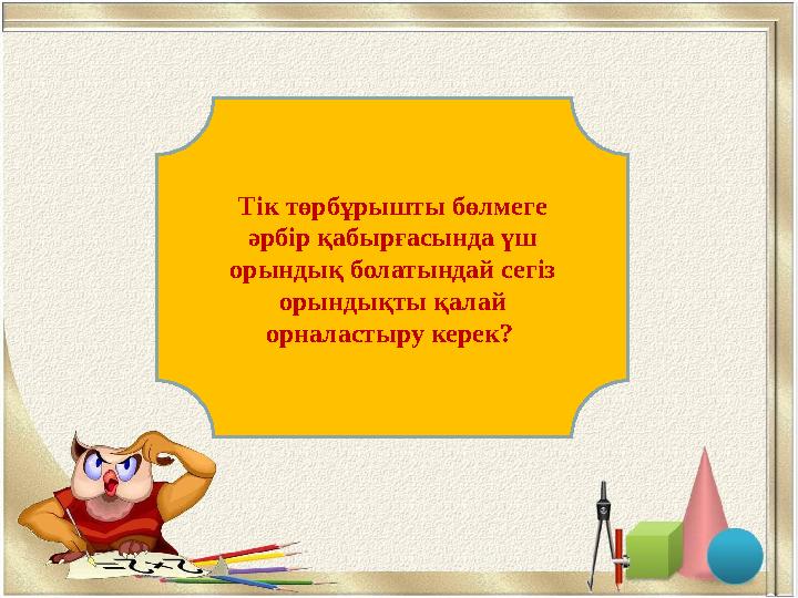 Әр қабырғаның ортасына орындық қою қажет Тік төрбұрышты бөлмеге әрбір қабырғасында үш орындық болатындай сегіз орындықты