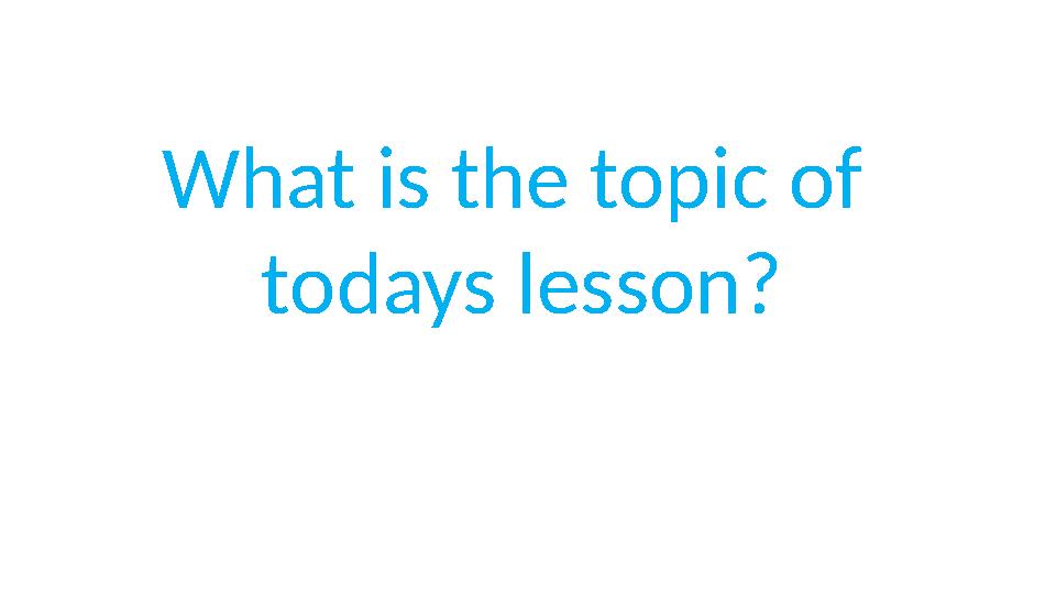 What is the topic of todays lesson?
