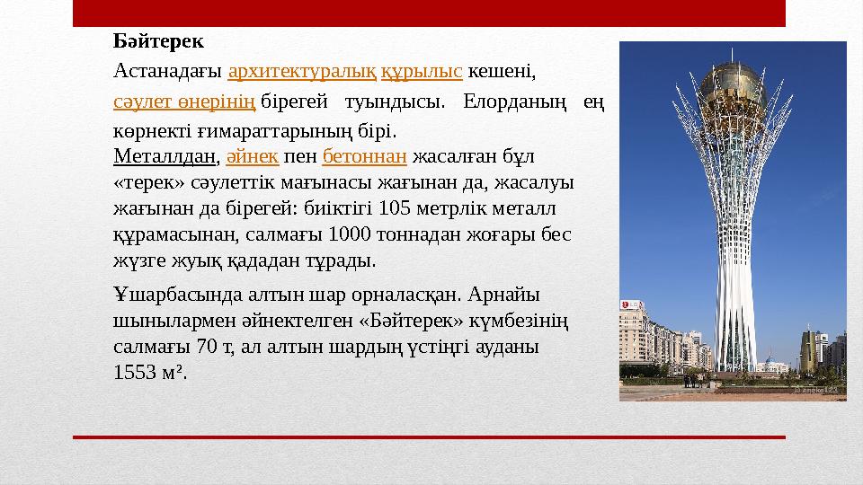 Бәйтерек Астанадағы архитектуралық құрылыс кешені, сәулет өнерінің бірегей туындысы. Елорданың ең көрнекті ғимараттары