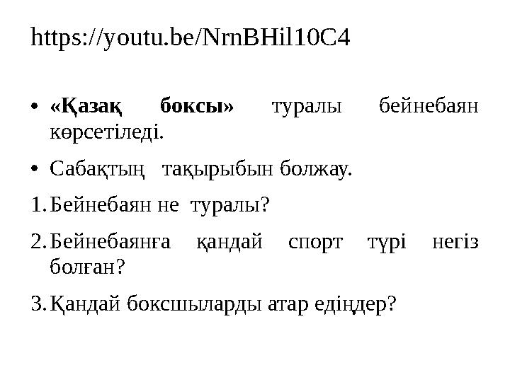 https:// youtu.be / NrnBHil10C4 • «Қазақ боксы» туралы бейнебаян көрсетіледі. • Сабақтың тақырыбын болжау. 1. Бейнебаян не