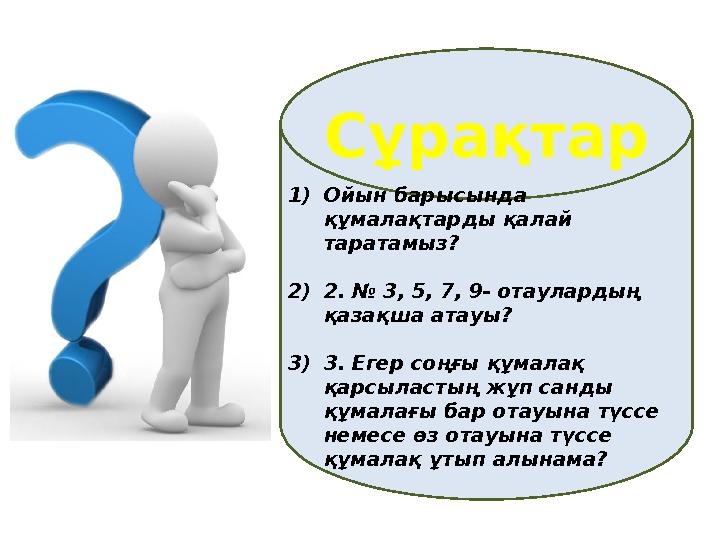 1) Ойын барысында құмалақтарды қалай таратамыз? 2) 2. № 3, 5, 7, 9- отаулардың қазақша атауы? 3) 3. Егер соңғы құмалақ қа