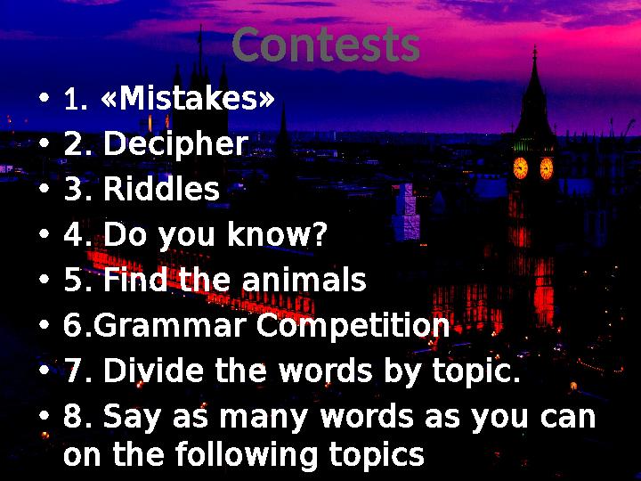 Contests • 1 . «Mistakes» • 2. Decipher • 3. Riddles • 4. Do you know? • 5. Find the animals • 6.Grammar Competition • 7. Divide