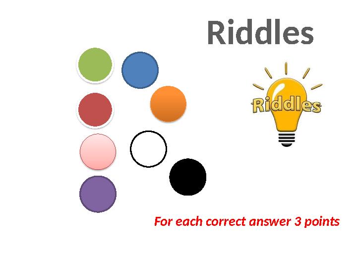 Riddles For each correct answer 3 points