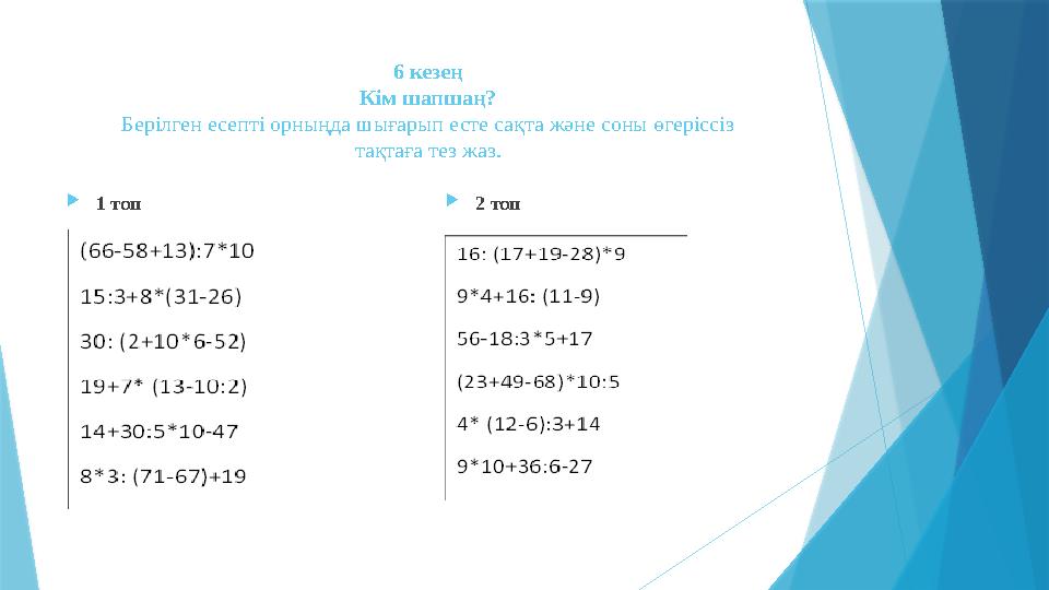 6 кезең Кім шапшаң? Берілген есепті орныңда шығарып есте сақта және соны өгеріссіз тақтаға тез жаз.  2 топ 1 топ