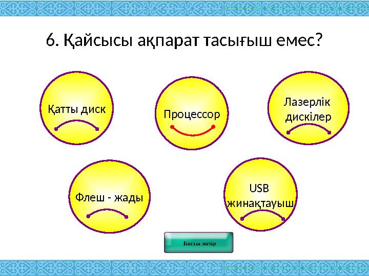 6. Қайсысы ақпарат тасығыш емес? Қатты диск Лазерлік дискілер Флеш - жады USB жинақтауышПроцессор