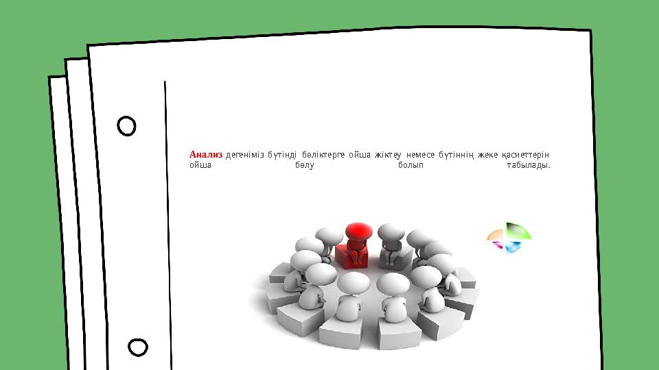 Анализ дегеніміз бүтінді бөліктерге ойша жіктеу немесе бүтіннің жеке қасиеттерін ойша бөлу болып табылады.