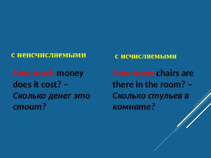 How much money does it cost? – Сколько денег это стоит? How many chairs are there in the room? – Сколько стульев в комна