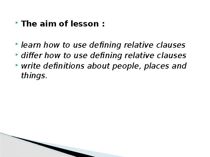  The aim of lesson :  learn how to use defining relative clauses  differ how to use defining relative clauses  write definit