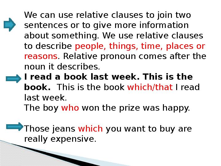 We can use relative clauses to join two sentences or to give more information about something. We use relative clauses to des
