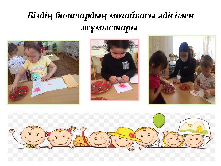 Б іздің балалардың мозайкасы әдісімен жұмыстары