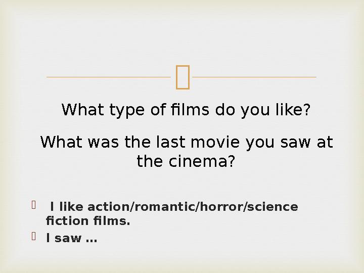   I like action/romantic/horror/science fiction films.  I saw …What was the last movie you saw at the cinema?What type of