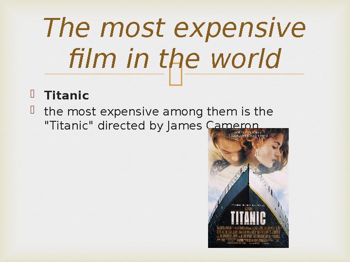   Titanic  the most expensive among them is the "Titanic" directed by James Cameron.The most expensive film in the world