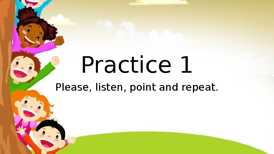 Practice 1 Please, listen, point and repeat.