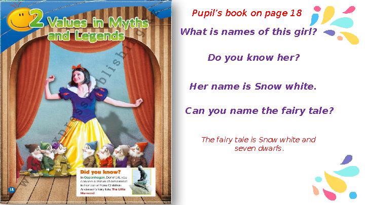Pupil’s book on page 18 The fairy tale is Snow white and seven dwarfs.What is names of this girl? Do you know her? Her name