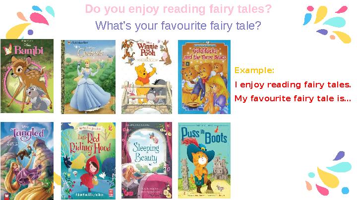Do you enjoy reading fairy tales? What’s your favourite fairy tale? Example: I enjoy reading fairy tales. My favourite fairy t