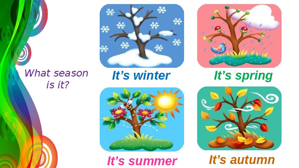 It’s winter It’s spring It’s summer It’s autumnWhat season is it?