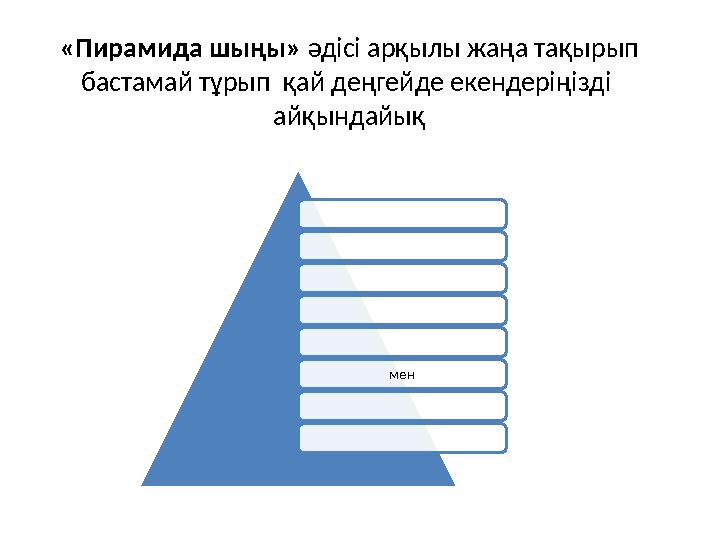 «Пирамида шыңы» әдісі арқылы жаңа тақырып бастамай тұрып қай деңгейде екендеріңізді айқындайық мен