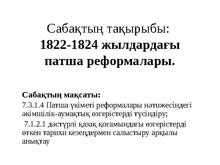 Сабақтың тақырыбы: 1822-1824 жылдардағы патша реформалары. Сабақтың мақсаты: 7.3.1.4 Патша үкіметі реформалары нәтижесіндегі