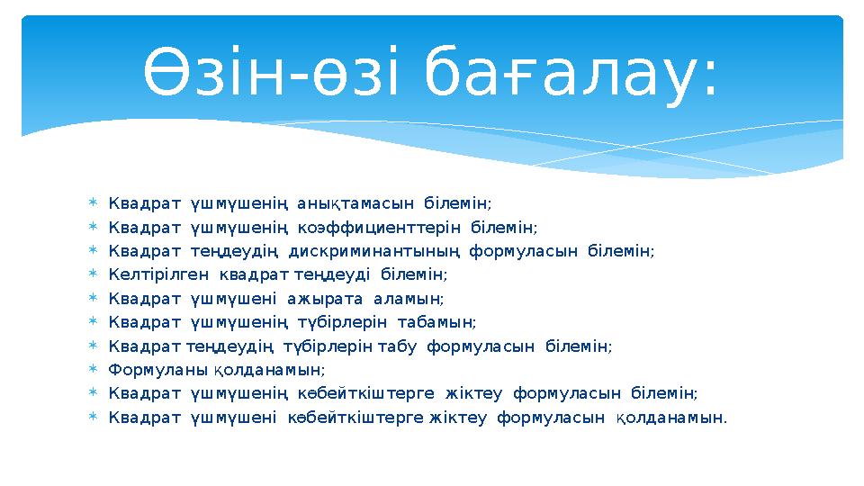  Квадрат үшмүшенің анықтамасын білемін;  Квадрат үшмүшенің коэффициенттерін білемін;  Квадрат теңдеудің дискриминанты