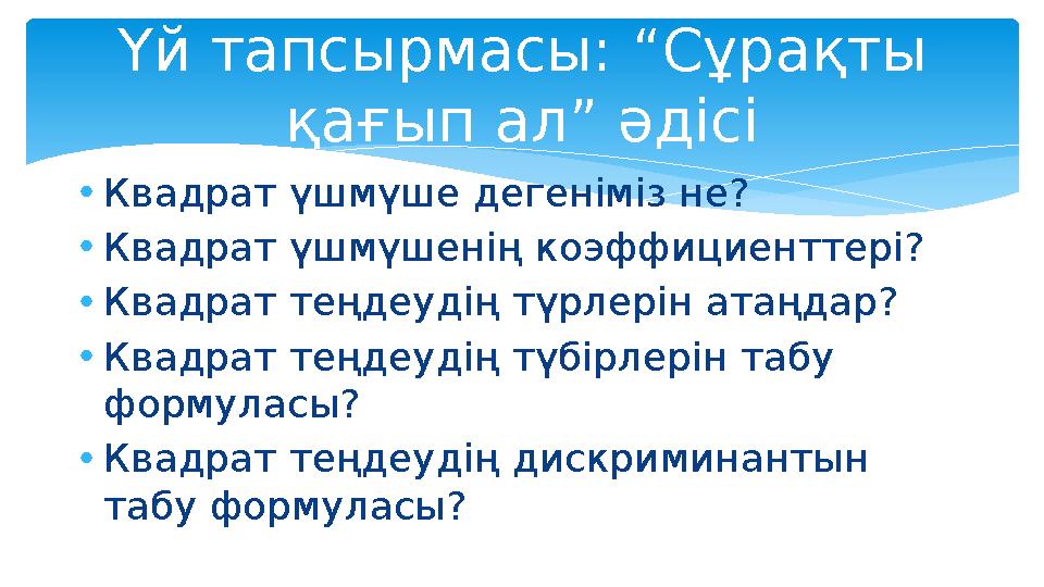 • Квадрат үшмүше дегеніміз не? • Квадрат үшмүшенің коэффициенттері? • Квадрат теңдеудің түрлерін атаңдар? • Квадрат теңдеудің тү