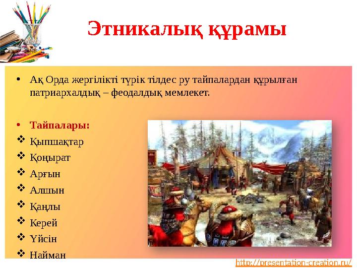 http://presentation-creation.ru/Этникалық құрамы • Ақ Орда жергілікті түрік тілдес ру тайпалардан құрылған патриархалдық – феод
